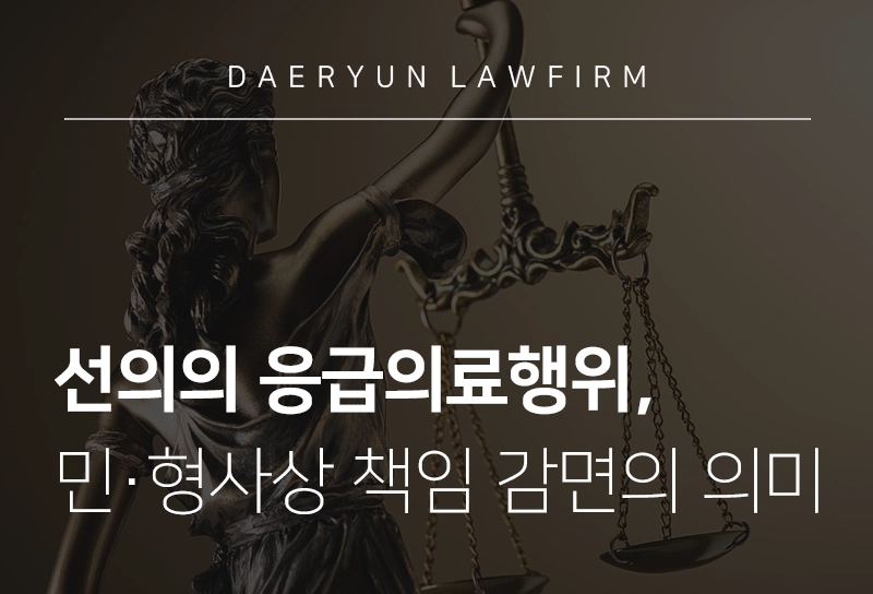 서초로펌과 알아보는 선의의 응급의료행위, 민·형사상 책임 감면의 의미, 의료사고전문변호사