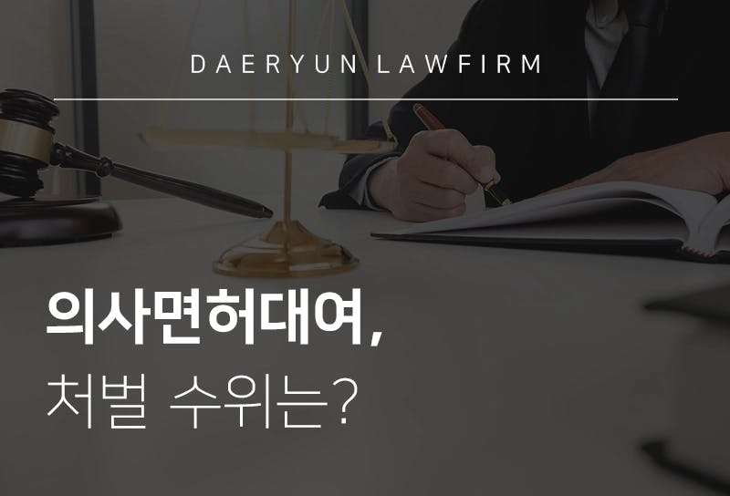 안산법률사무소와 알아보는 의사면허대여 시 처벌은?, 의료법전문변호사